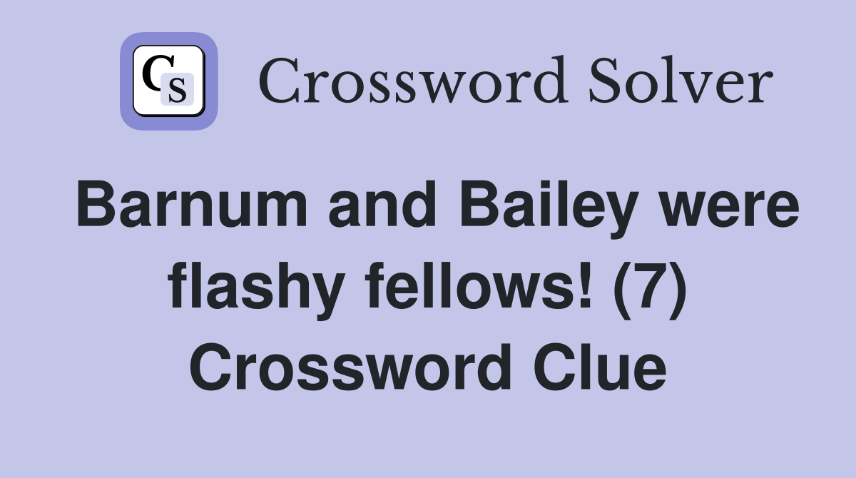 Barnum and Bailey were flashy fellows (7) Crossword Clue Answers